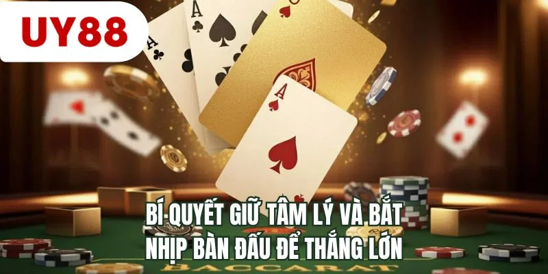 Bí quyết giữ tâm lý và bắt nhịp bàn đấu để thắng lớn