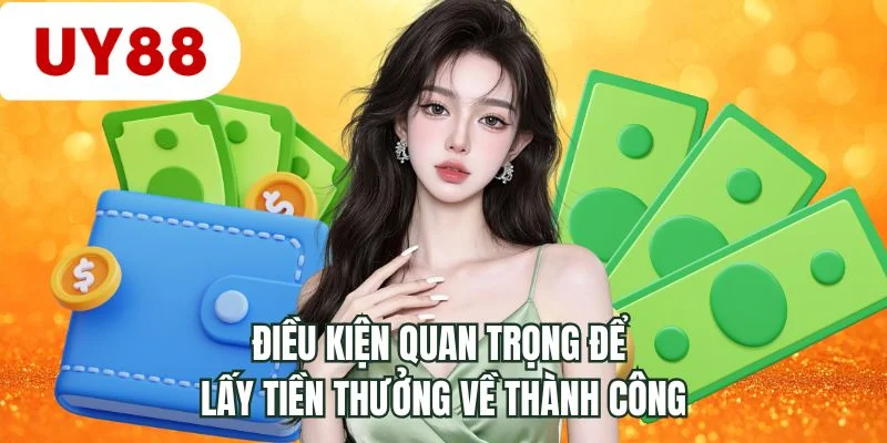 Điều kiện quan trọng để lấy tiền thưởng về thành công